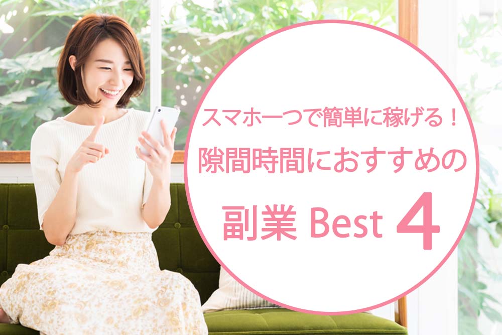 スマホ一つで簡単に稼げる！隙間時間におすすめの副業Best4